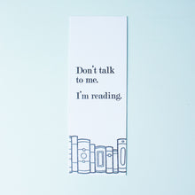 Load image into Gallery viewer, Don&#39;t Talk to Me I&#39;m Reading Letterpress Bookmark