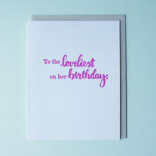 Load image into Gallery viewer, Loveliest On Her Birthday Letterpress Birthday Card